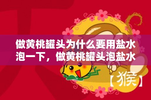 做黄桃罐头为什么要用盐水泡一下，做黄桃罐头泡盐水有什么作用