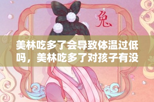 美林吃多了会导致体温过低吗，美林吃多了对孩子有没有影响