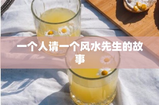 一个人请一个风水先生的故事