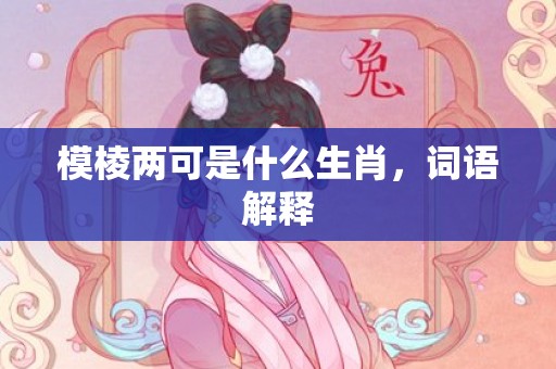 模棱两可是什么生肖，词语解释