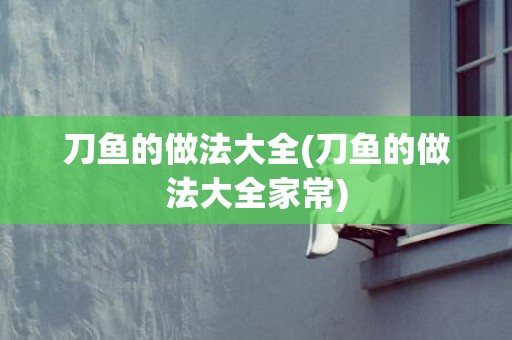刀鱼的做法大全(刀鱼的做法大全家常)