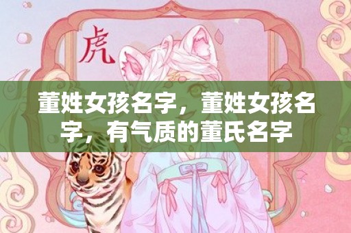 董姓女孩名字，董姓女孩名字，有气质的董氏名字