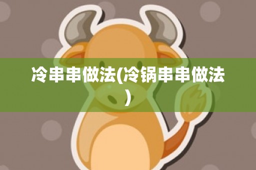 冷串串做法(冷锅串串做法)