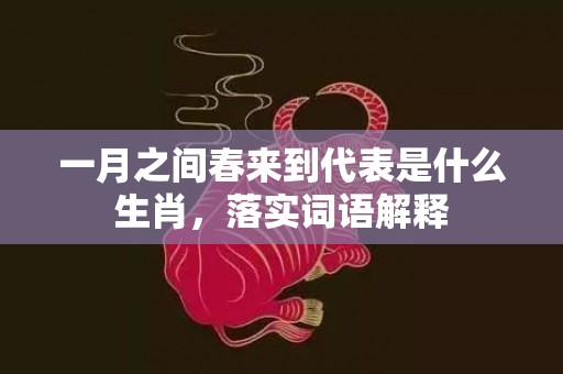 一月之间春来到代表是什么生肖，落实词语解释