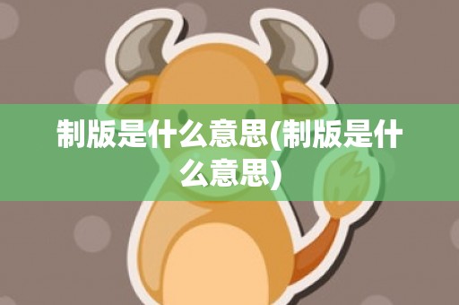 制版是什么意思(制版是什么意思)