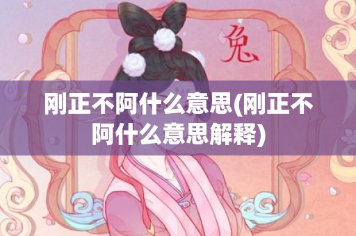 刚正不阿什么意思(刚正不阿什么意思解释)