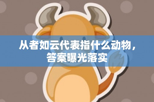 从者如云代表指什么动物，答案曝光落实