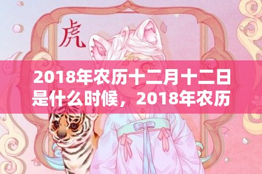 2018年农历十二月十二日是什么时候，2018年农历十一月初六男孩起什么名字好听？五行缺什么？