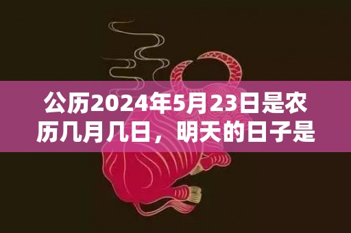 公历2024年5月23日是农历几月几日，明天的日子是不是黄道吉日