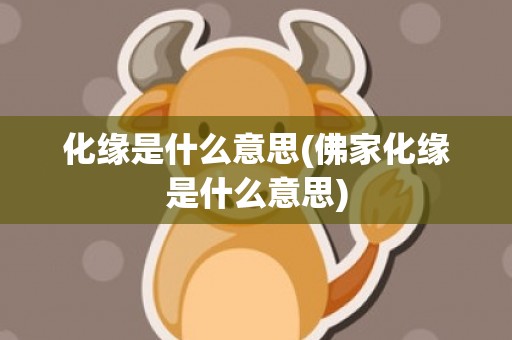 化缘是什么意思(佛家化缘是什么意思)