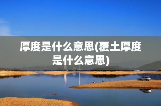 厚度是什么意思(覆土厚度是什么意思)