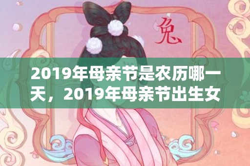 2019年母亲节是农历哪一天，2019年母亲节出生女孩五行缺水怎么样起名字。
