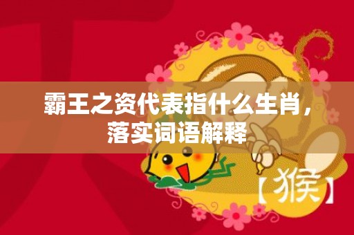 霸王之资代表指什么生肖，落实词语解释