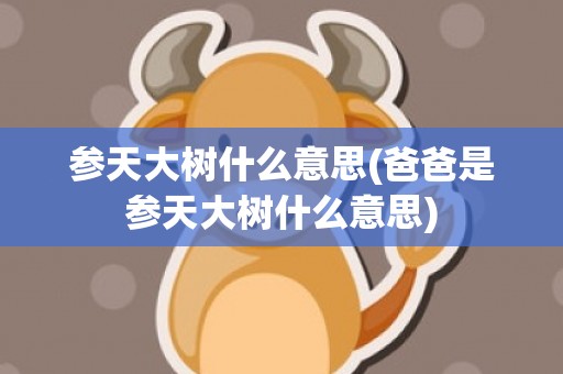 参天大树什么意思(爸爸是参天大树什么意思)