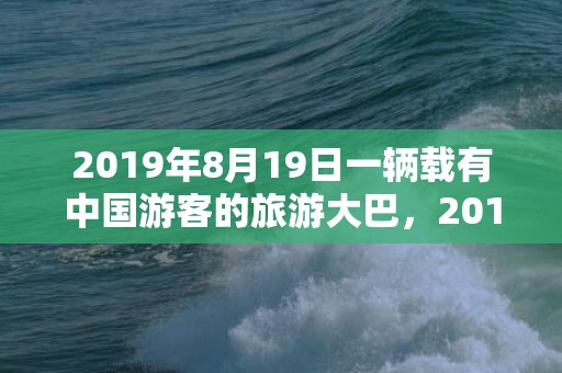 2019年8月19日一辆载有中国游客的旅游大巴，2019年8月15号巳时出生的男孩五行属什么