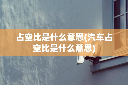 占空比是什么意思(汽车占空比是什么意思)