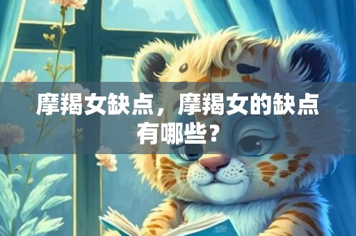 摩羯女缺点，摩羯女的缺点有哪些？