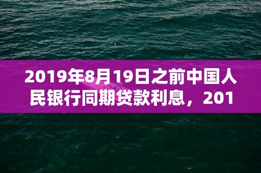 2019年8月19日之前中国人民银行同期贷款利息，2019年8月17号出生的男孩起什么名字比较好，五行属什么