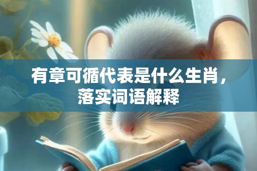 有章可循代表是什么生肖，落实词语解释