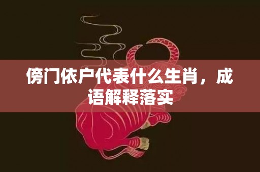 傍门依户代表什么生肖，成语解释落实