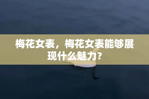 梅花女表，梅花女表能够展现什么魅力？