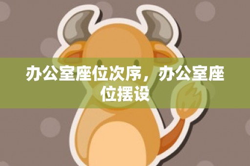办公室座位次序，办公室座位摆设