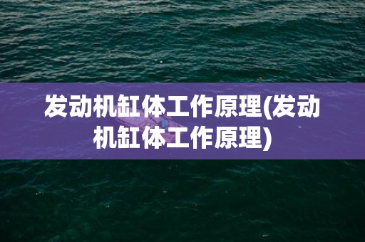 发动机缸体工作原理(发动机缸体工作原理)
