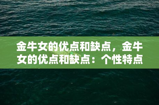 金牛女的优点和缺点，金牛女的优点和缺点：个性特点一览