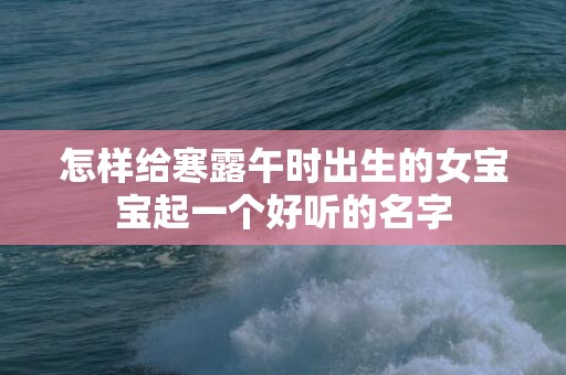 怎样给寒露午时出生的女宝宝起一个好听的名字