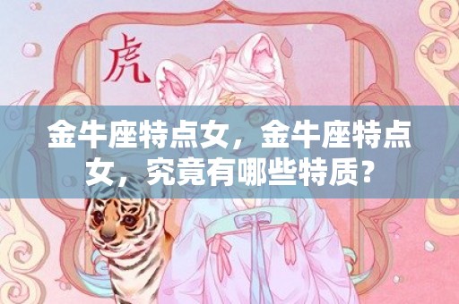 金牛座特点女，金牛座特点女，究竟有哪些特质？