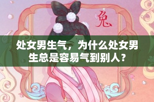 处女男生气，为什么处女男生总是容易气到别人？