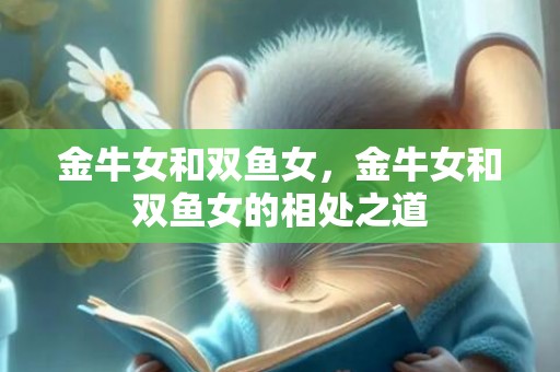 金牛女和双鱼女，金牛女和双鱼女的相处之道