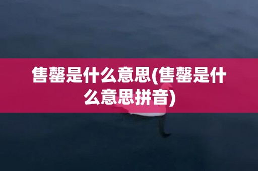 售罄是什么意思(售罄是什么意思拼音)