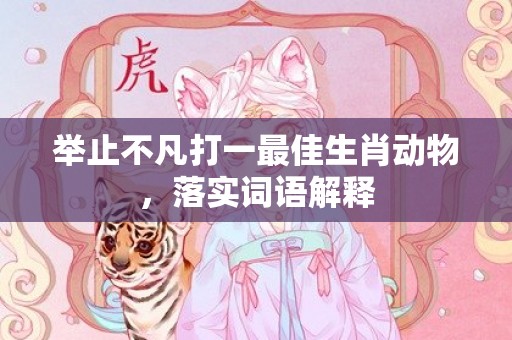 举止不凡打一最佳生肖动物，落实词语解释