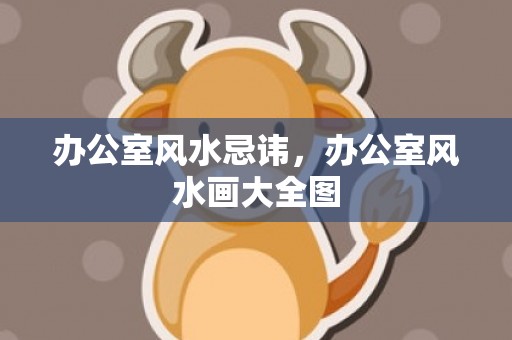 办公室风水忌讳，办公室风水画大全图