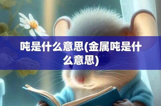 吨是什么意思(金属吨是什么意思)