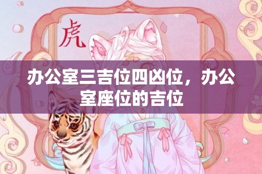 办公室三吉位四凶位，办公室座位的吉位