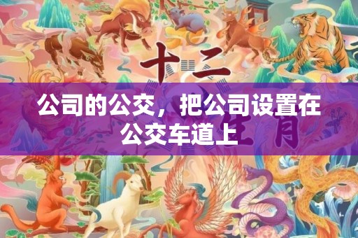 公司的公交，把公司设置在公交车道上
