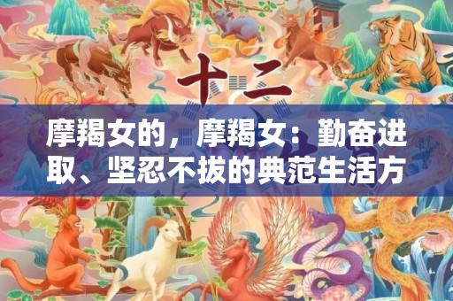 摩羯女的，摩羯女：勤奋进取、坚忍不拔的典范生活方式？